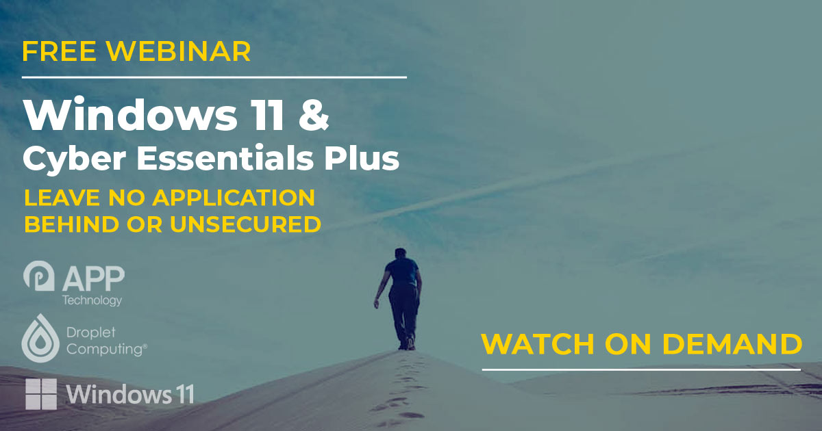 Free Webinar on Demand: Windows 11 and Cyber Essentials Plus – Leave No Application Behind or Unsecured